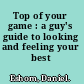 Top of your game : a guy's guide to looking and feeling your best /