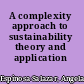 A complexity approach to sustainability theory and application /