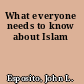 What everyone needs to know about Islam