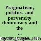 Pragmatism, politics, and perversity democracy and the American party battle /