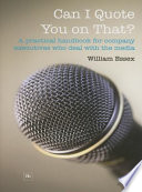 Can I quote you on that? : a practical guide for anyone about to be interviewed in print, over the phone, on TV or on the radio /