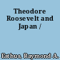 Theodore Roosevelt and Japan /