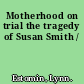 Motherhood on trial the tragedy of Susan Smith /