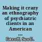 Making it crazy an ethnography of psychiatric clients in an American community /