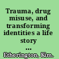 Trauma, drug misuse, and transforming identities a life story approach /