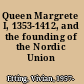 Queen Margrete I, 1353-1412, and the founding of the Nordic Union