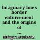 Imaginary lines border enforcement and the origins of undocumented immigration, 1882-1930 /