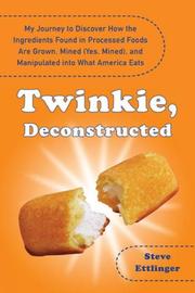 Twinkie, deconstructed : my journey to discover how the ingredients found in processed foods are grown, mined (yes, mined), and manipulated into what America eats /
