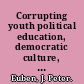 Corrupting youth political education, democratic culture, and political theory /