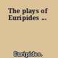 The plays of Euripides ...