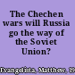 The Chechen wars will Russia go the way of the Soviet Union? /