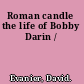 Roman candle the life of Bobby Darin /