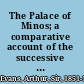 The Palace of Minos; a comparative account of the successive stages of the early Cretan civilization as illustrated by the discoveries at Knossos