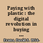 Paying with plastic : the digital revolution in buying and borrowing /