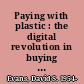 Paying with plastic : the digital revolution in buying and borrowing /