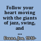 Follow your heart moving with the giants of jazz, swing, and rhythm and blues /