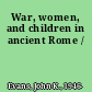 War, women, and children in ancient Rome /