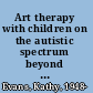 Art therapy with children on the autistic spectrum beyond words /