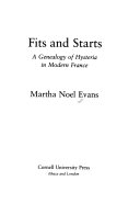 Fits and starts : a genealogy of hysteria in modern France /