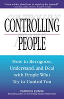 Controlling people : how to recognize, understand, and deal with people who try to control you /