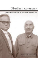 Obedient autonomy : Chinese intellectuals and the achievement of orderly life /