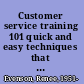 Customer service training 101 quick and easy techniques that get great results /
