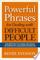 Powerful phrases for dealing with difficult people : over 325 ready-to-use words and phrases for working with challenging personalities /