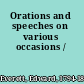 Orations and speeches on various occasions /