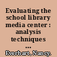 Evaluating the school library media center : analysis techniques and research practices /