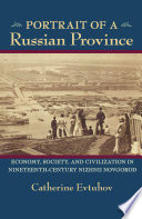 Portrait of a Russian province : economy, society, and civilization in nineteenth-century Nizhnii Novgorod /