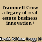 Trammell Crow a legacy of real estate business innovation /