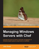 Managing windows servers with Chef : harness the power of Chef to automate management of windows-based systems using hands-on examples /