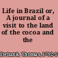 Life in Brazil or, A journal of a visit to the land of the cocoa and the palm.