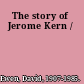 The story of Jerome Kern /