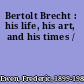 Bertolt Brecht : his life, his art, and his times /