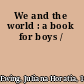We and the world : a book for boys /