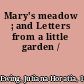 Mary's meadow ; and Letters from a little garden /