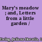 Mary's meadow ; and, Letters from a little garden /