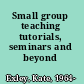 Small group teaching tutorials, seminars and beyond /