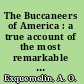 The Buccaneers of America : a true account of the most remarkable assaults committed of late years upon the coasts of the West Indies by the buccaneers of Jamaica and Tortuga, both English and French /