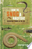 How to snog a hagfish! : disgusting things in the sea /