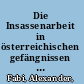 Die Insassenarbeit in österreichischen gefängnissen : Die Gefangenenarbeit im österreichischen Strafvollzug /