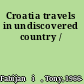 Croatia travels in undiscovered country /