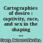 Cartographies of desire : captivity, race, and sex in the shaping of an American nation /