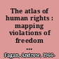 The atlas of human rights : mapping violations of freedom around the globe /