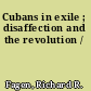 Cubans in exile ; disaffection and the revolution /