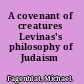A covenant of creatures Levinas's philosophy of Judaism /