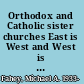 Orthodox and Catholic sister churches East is West and West is East /