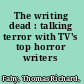 The writing dead : talking terror with TV's top horror writers /