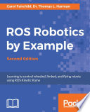 ROS robotics by example : learning to control wheeled, limbed, and flying robots using ROS kinetic kame. /